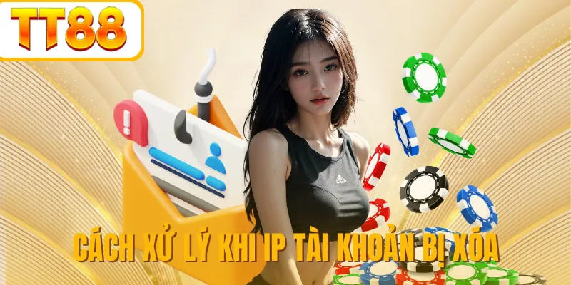 Cách xử lý khi IP tài khoản bị xóa