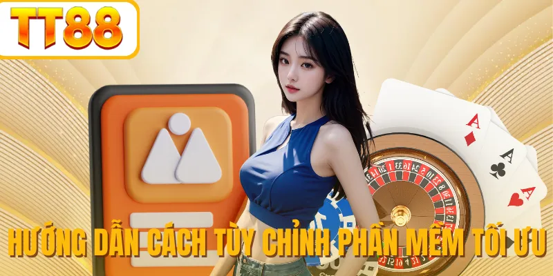 Hướng dẫn cách tùy chỉnh phần mềm tối ưu